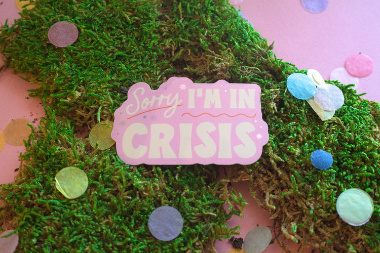 Sorry I am In Crisis Sticker